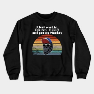 I just want to drink beer and pet my Monkey! Crewneck Sweatshirt